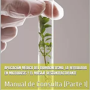 Imagen de portada para Ebook Aplicación médica del biomagnetismo, la herbolaria en microdosis y el masaje descontracturante. Manual de consulta (Parte 1)