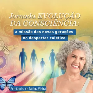 Imagem do curso Jornada EVOLUÇÃO DA CONSCIÊNCIA: a missão das novas gerações no despertar coletivo - Por Cenira de Fátima