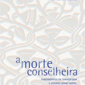 Imagem de capa para o Ebook A MORTE CONSELHEIRA - FUNDAMENTOS DA TANATOLOGIA E ESTUDO SOBRE MORTE, PERDA E LUTO