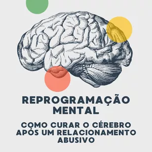 Imagem de capa para o Ebook Reprogramação Mental: como curar o cérebro após um relacionamento abusivo