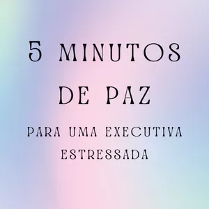 Imagem de capa para o Curso online 5 Minutos de Paz para uma Executiva Estressada 