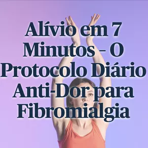 Imagem de capa para o Ebook Alívio em 7 Minutos – O Protocolo Diário Anti-Dor para Fibromialgia
