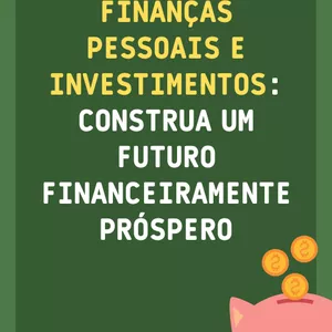 Imagem de capa para o Ebook Guia Completo de Finanças Pessoais e Investimentos: Construa um Futuro Financeiramente Próspero