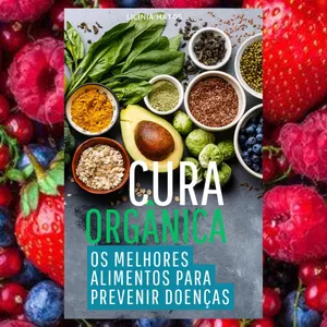Imagem de capa para o Ebook "Cura Orgânica: Os Melhores Alimentos para Prevenir Doenças" 