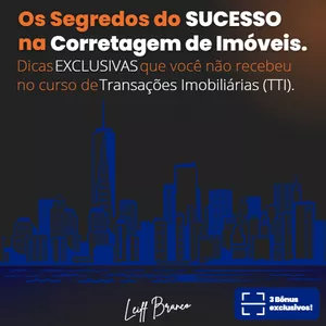 Curso O segredo do SUCESSO na Corretagem de Imóveis. Dicas EXCLUSIVAS  que você não recebeu no Curso de Transações Imobiliárias (TTI). 