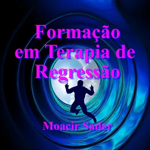 Curso de Formação em Terapia de Regressão (vidas passadas) com Moacir Sader