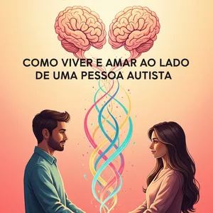 Imagem de capa para o Ebook E-book- Amor no Mundo Neurodivergente: Como Viver e Amar ao Lado de Uma Pessoa Autista. 