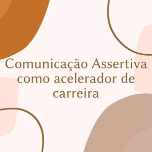 COMUNICAÇÃO ASSERTIVA COMO ACELERADOR DE CARREIRA