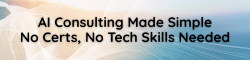 AI Consulting Made Simple -  No Certs, No Tech Skills Needed