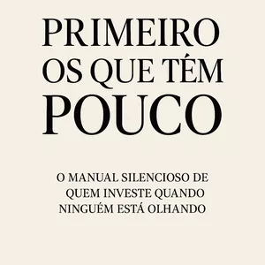 Imagem de capa para o Ebook Primeiro os que têm pouco: o Manual Silencioso de Quem Investe Quando Ninguém Está Olhando