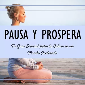 Imagen de portada para Ebook Pausa y Prospera: Tu Guía Esencial para la Calma en un Mundo Acelerado