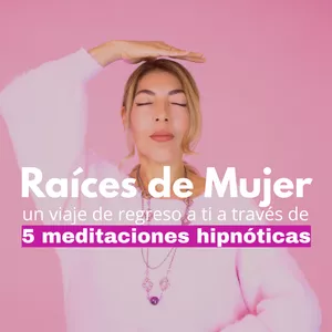Imagen de portada para Curso online RAÍCES DE MUJER "Un viaje de regreso a ti a través de 5 meditaciones hipnóticas que transformarán tu cuerpo, mente y alma".