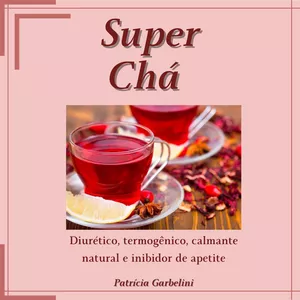 Imagem de capa para o Ebook Super Chá - Diurético, termogênico, calmante natural e inibidor de apetite.