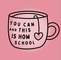 You Can and This Is How School