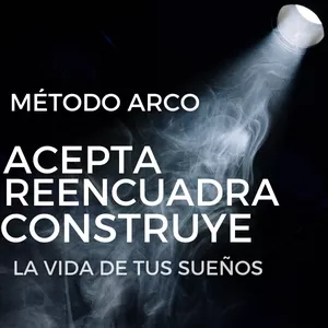 Imagen de portada para Curso online MÉTODO ARCO: Acepta, Reencuadra y Construye la Vida de Tus Sueños
