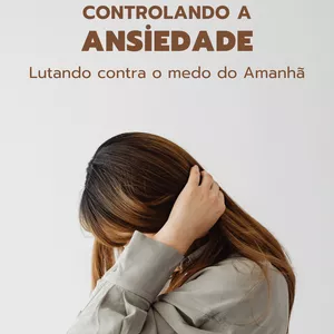 Imagem de capa para o Ebook Controlando a ANSIEDADE - Lutando contra o medo do Amanhã