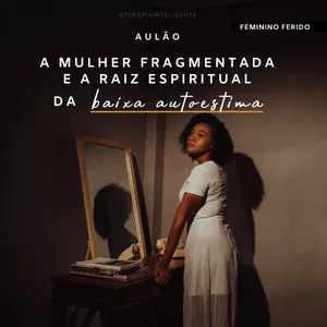 Imagem de capa para o Curso online Aulão: A mulher fragmentada e a raiz espiritual da baixa autoestima