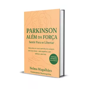 Imagem de capa para o Ebook Parkinson , além da força . Sentir para se libertar . Descubra um novo caminho de conxão com o seu corpo ,sem espelhos, sem esforço , sem luta 