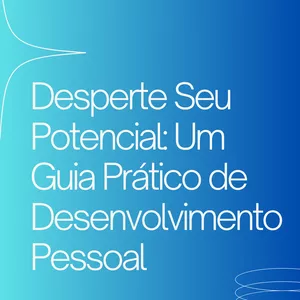 Imagem de capa para o Ebook Desperte Seu Potencial: Um Guia Prático de Desenvolvimento Pessoal