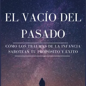 Imagen de portada para Ebook El Vacío del Pasado: Cómo los Traumas de la Infancia Sabotean tu Propósito y Éxito
