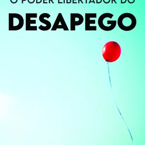 Imagem de capa para o Ebook O Poder Libertador do Desapego