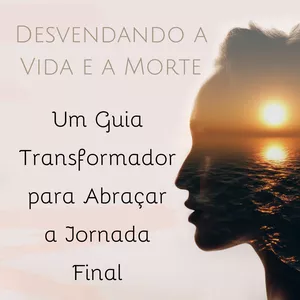 Imagem do curso Desvendando a Vida e a Morte: Um Guia Transformador para Abraçar a Jornada Final
