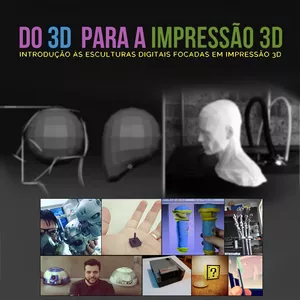 Curso Do 3D para a Impressão 3D - Introdução às Esculturas Digitais Focadas em Impressão 3D