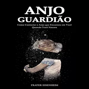 Imagem de capa para o Ebook Anjo Guardião - Como Contactar o Anjo que Encarnou em Você Quando Você Nasceu