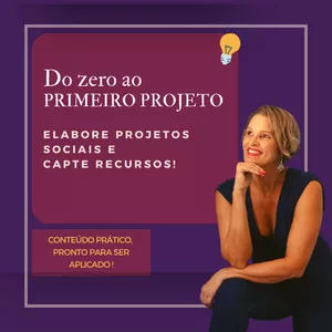Do zero ao PRIMEIRO PROJETO - Escreva projetos sociais e capte recursos