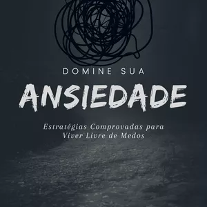 Imagem de capa para o Ebook Domine Sua Ansiedade: Estratégias Comprovadas para Viver Livre de Medos