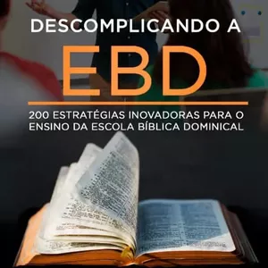 Imagem de capa para o Ebook Livro Descomplicando a EBD em PDF- "200 Estratégias Inovadoras para o Ensino da Escola Bíblica Dominical”