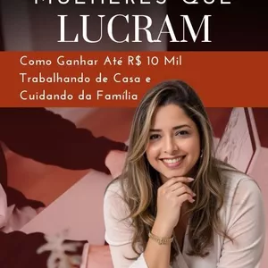 Imagem de capa para o Ebook Mulheres que Lucram: Como Ganhar Até R$ 10 Mil Trabalhando de Casa e Cuidando da Família