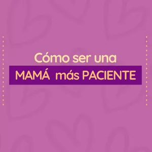 Imagen de portada para Evento online Cómo ser una Mamá más Paciente