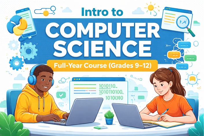 Intro to Computer Science — Full-Year Foundations Course (Grades 9–12)