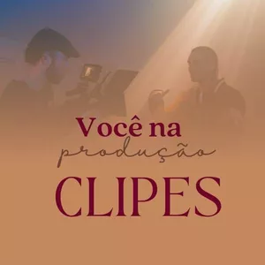 Você na Produção de CLIPES!