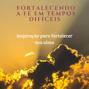 Imagem de capa para o Ebook Fortalecendo a Fé em Tempos difíceis 