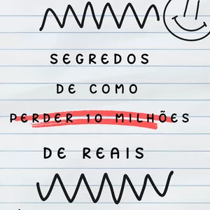 SEGREDOS DE COMO PERDER 10 MILHÕ DE REAIS