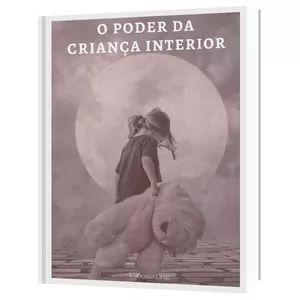 O Poder da Criança Interior: Como curar sua criança interior ferida e encontrar alegria e paz interior