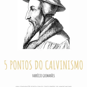 Imagem de capa para o Ebook Os cinco pontos do Calvinismo - Uma comparação direta com os 5 pontos do arminianismo