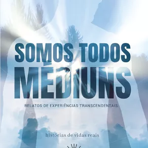 Imagem de capa para o Ebook SOMOS TODOS MÉDIUNS | Relatos de Experiências Transcendentais (Histórias de vidas reais)