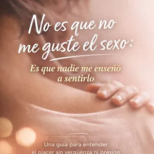 Imagen de portada para Ebook No es que no me guste el sexo: Es que nadie me enseño a sentirlo, una guía para entender el placer sin vergüenza ni presión