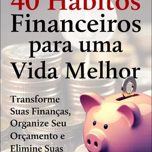 Imagem de capa para o Ebook "40 Hábitos Financeiros para uma Vida Melhor"