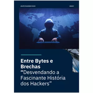 Imagem de capa para o Ebook Entre Bytes e Brechas “Desvendando a Fascinante História dos Hackers”