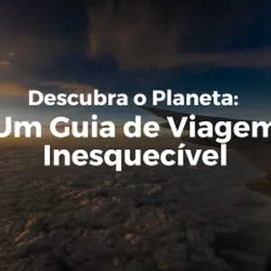 Imagem de capa para o Ebook Descubra o Planeta: Um Guia de Viagens Inesquecíveis 
