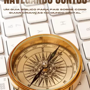 Imagem de capa para o Ebook Navegando Juntos: Um Guia Bíblico para Pais sobre Como Guiar Crianças no Mundo Digital
