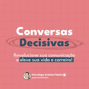 Conversas Decisivas | Revolucione a forma como você se comunica e impulsione sua vida e carreira