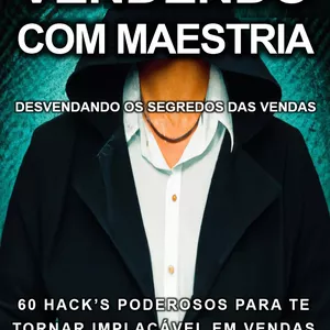 Imagem de capa para o Ebook VENDENDO COM MAESTRIA: DESVENDANDO OS SEGREDOS DAS VENDAS 60 HACK’S PODEROSOS PARA TE TORNAR IMPLACÁVEL EM VENDAS