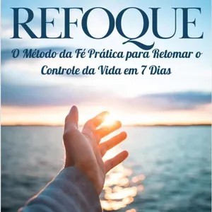 Imagem de capa para o Ebook Refoque - O Método da Fé Prática para Retomar o  Controle da Vida em 7 Dias
