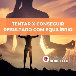 Imagem de Masterclass - Tentar x Conseguir - Resultados com  Equilíbrio criado por Francisco Borrello na hotmart
