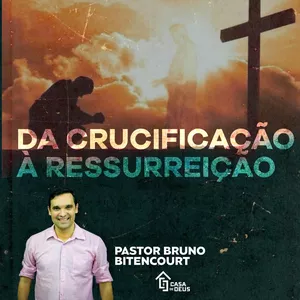 DA CRUCIFICAÇÃO À RESSURREIÇÃO